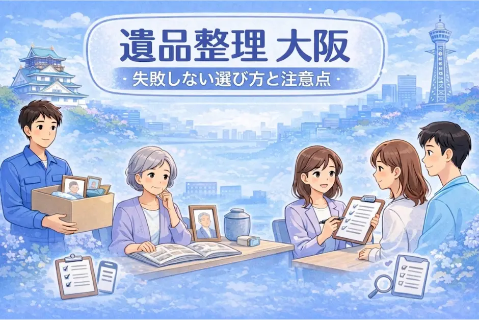 遺品整理 大阪で業者を探すなら｜失敗しない選び方と注意点